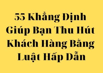 55 Khẳng Định Giúp Bạn Thu Hút Khách Hàng Bằng Luật Hấp Dẫn